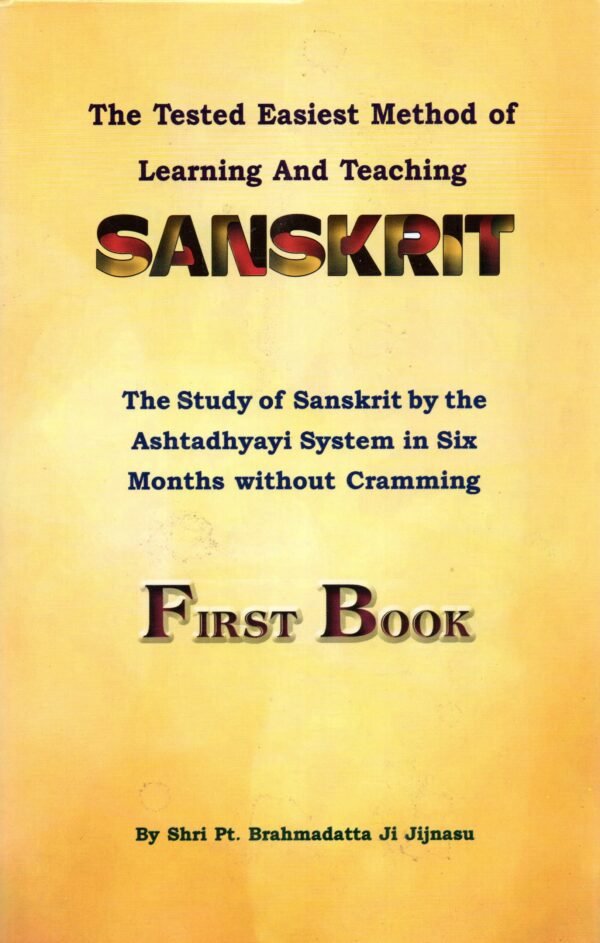 The Tested Easiest Method of Learning and Teaching Sanskrit (The Study of Sanskrit by the Ashtadhyayi System in Six Months Without Cramming)