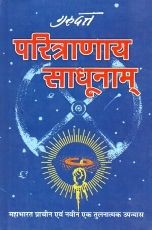 परित्राणाय साधूनाम्  Paritranaya Sadhunam | A Comparative Epic Novel of the Mahabharata — Ancient and Modern